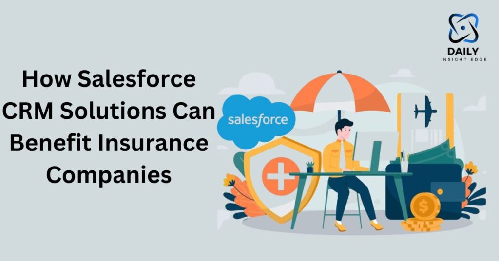How Salesforce CRM Solutions Can Benefit for Insurance Companies