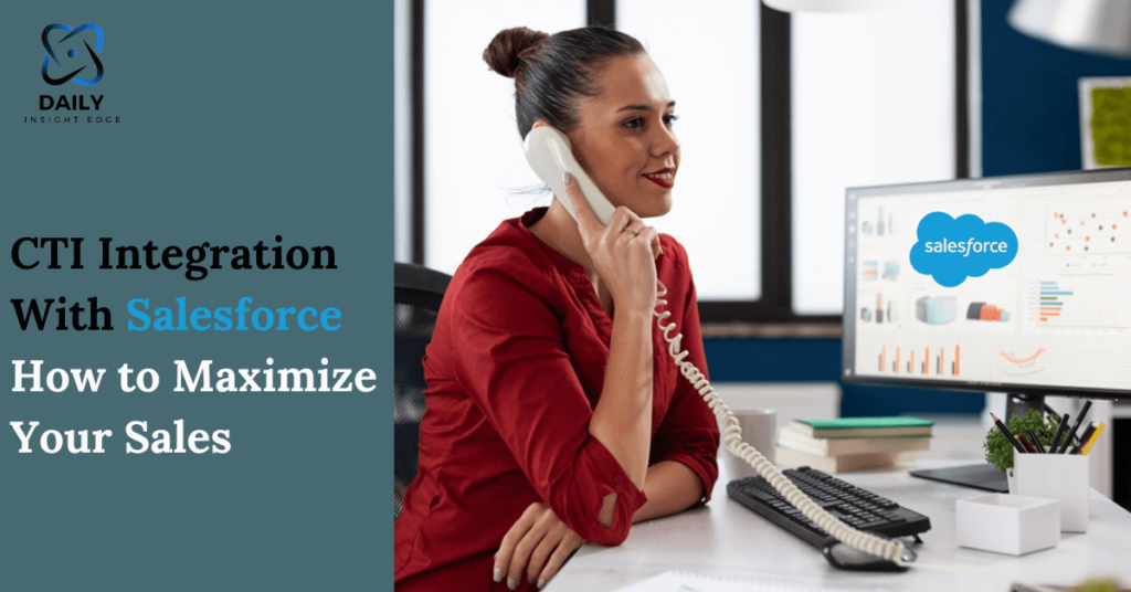 CTI Integration With Salesforce How to Maximize Your Sales
