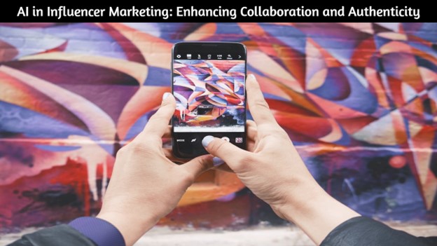 AI in Influencer Marketing Enhancing Collaboration and Authenticity